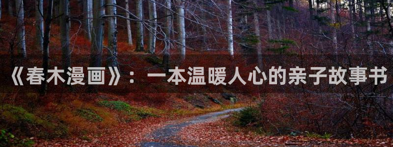 汗汗漫画韩国首页：《春木漫画》：一本温暖人心的亲子故事书
