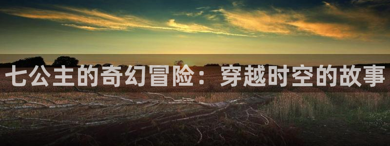 汗汗漫画免费在线下载：七公主的奇幻冒险：穿越时空的故事