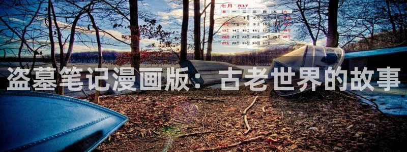 羞羞漫画――汗汗漫画：盗墓笔记漫画版：古老世界的故事